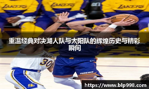 重温经典对决湖人队与太阳队的辉煌历史与精彩瞬间