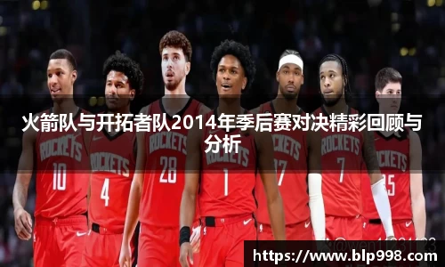 火箭队与开拓者队2014年季后赛对决精彩回顾与分析