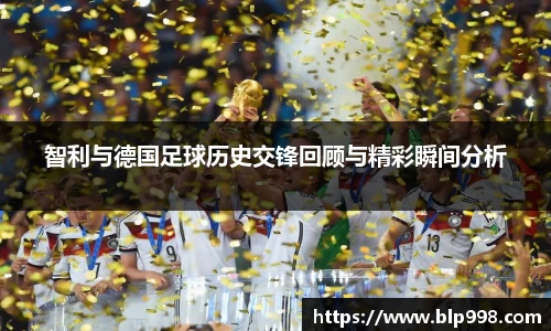 智利与德国足球历史交锋回顾与精彩瞬间分析