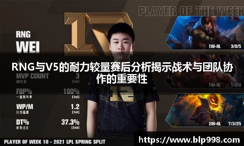 RNG与V5的耐力较量赛后分析揭示战术与团队协作的重要性
